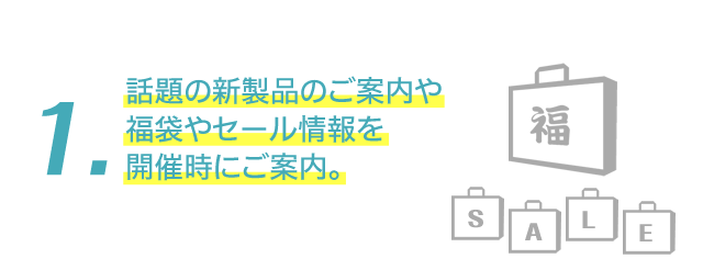 話題の新製品のご案内や福袋やセール情報を開催時にご案内