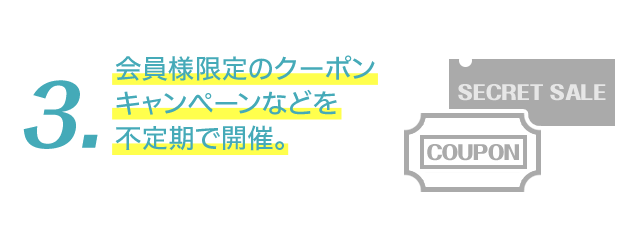 会員様限定のクーポンキャンペーンなどを不定期で開催