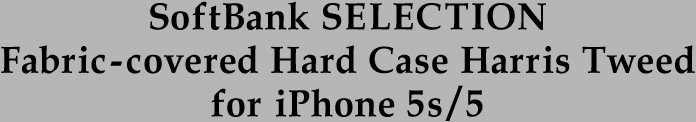 SoftBank SELECTION Fabric-covered Hard Case Harris Tweed for iPhone 5s/5